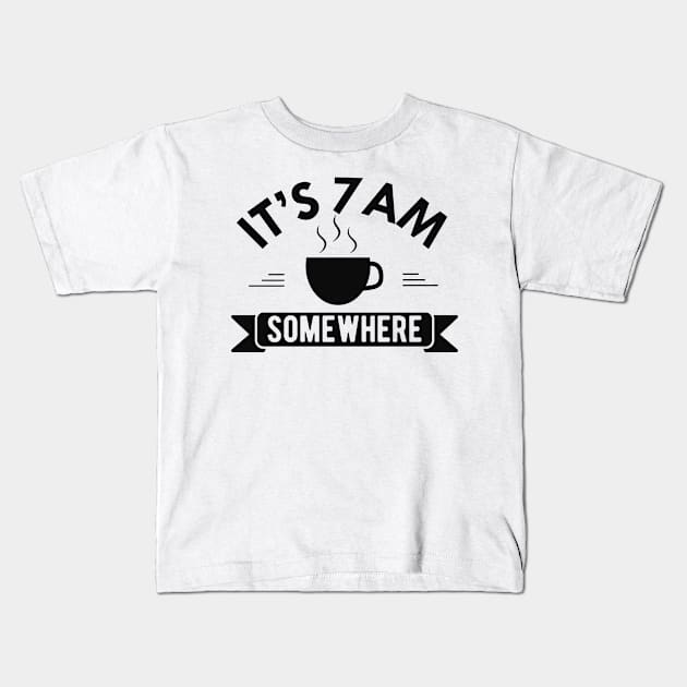 Coffee - It's 7 am somewhere Kids T-Shirt by KC Happy Shop